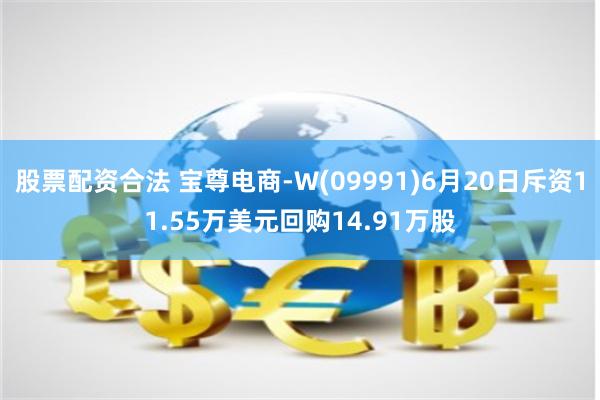 股票配资合法 宝尊电商-W(09991)6月20日斥资11.55万美元回购14.91万股